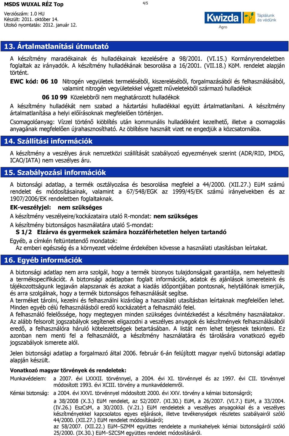 EWC kód: 06 10 Nitrogén vegyületek termeléséből, kiszereléséből, forgalmazásából és felhasználásából, valamint nitrogén vegyületekkel végzett műveletekből származó hulladékok 06 10 99 Közelebbről nem