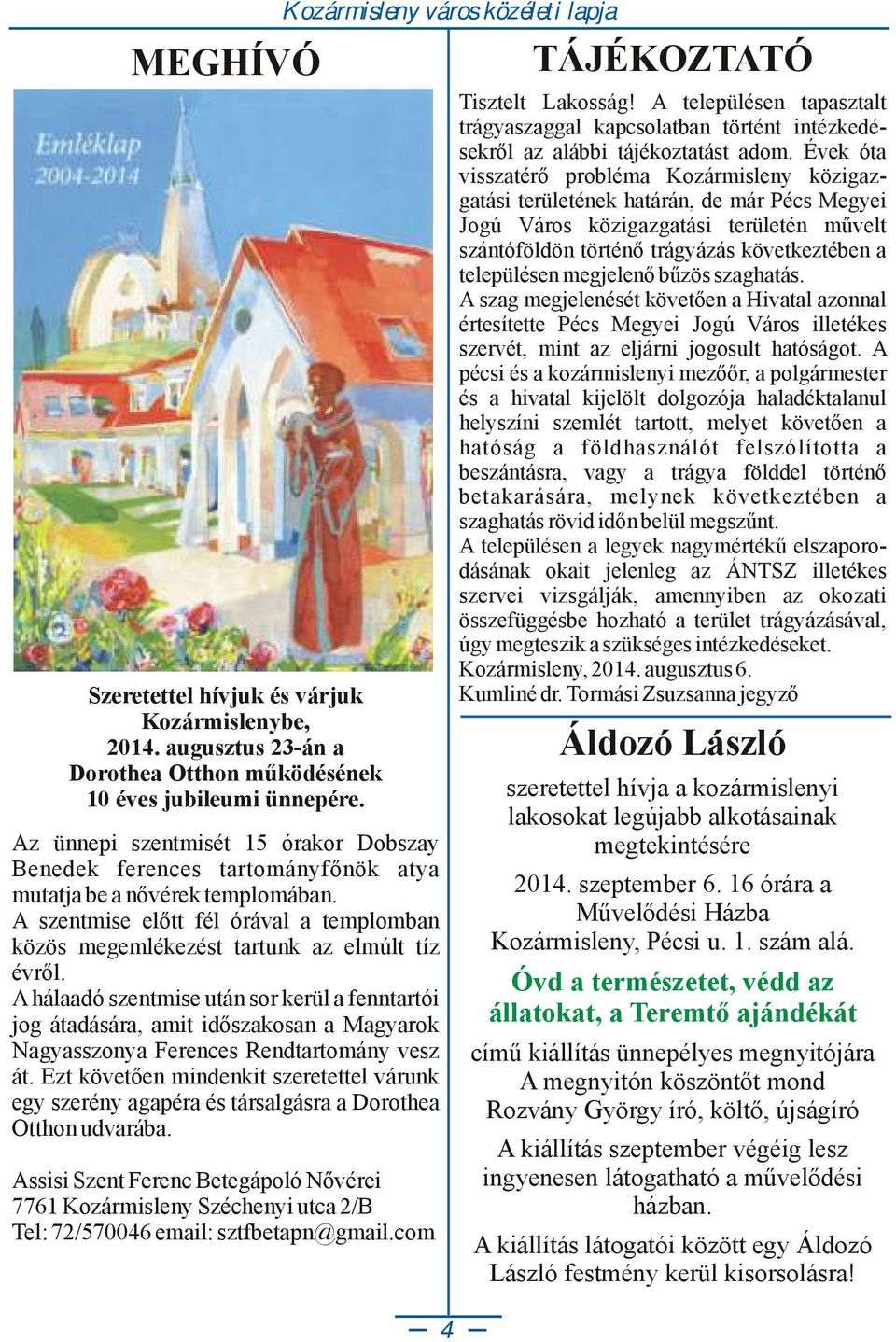 A hálaadó szentmise után sor kerül a fenntartói jog átadására, amit időszakosan a Magyarok Nagyasszonya Ferences Rendtartomány vesz át.