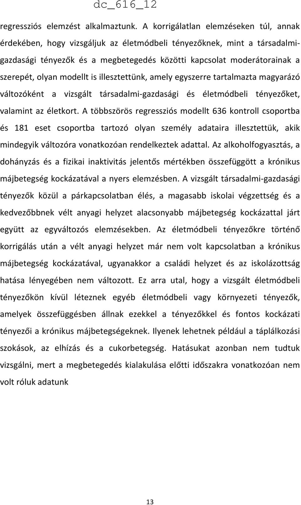 modellt is illesztettünk, amely egyszerre tartalmazta magyarázó változóként a vizsgált társadalmi-gazdasági és életmódbeli tényezőket, valamint az életkort.