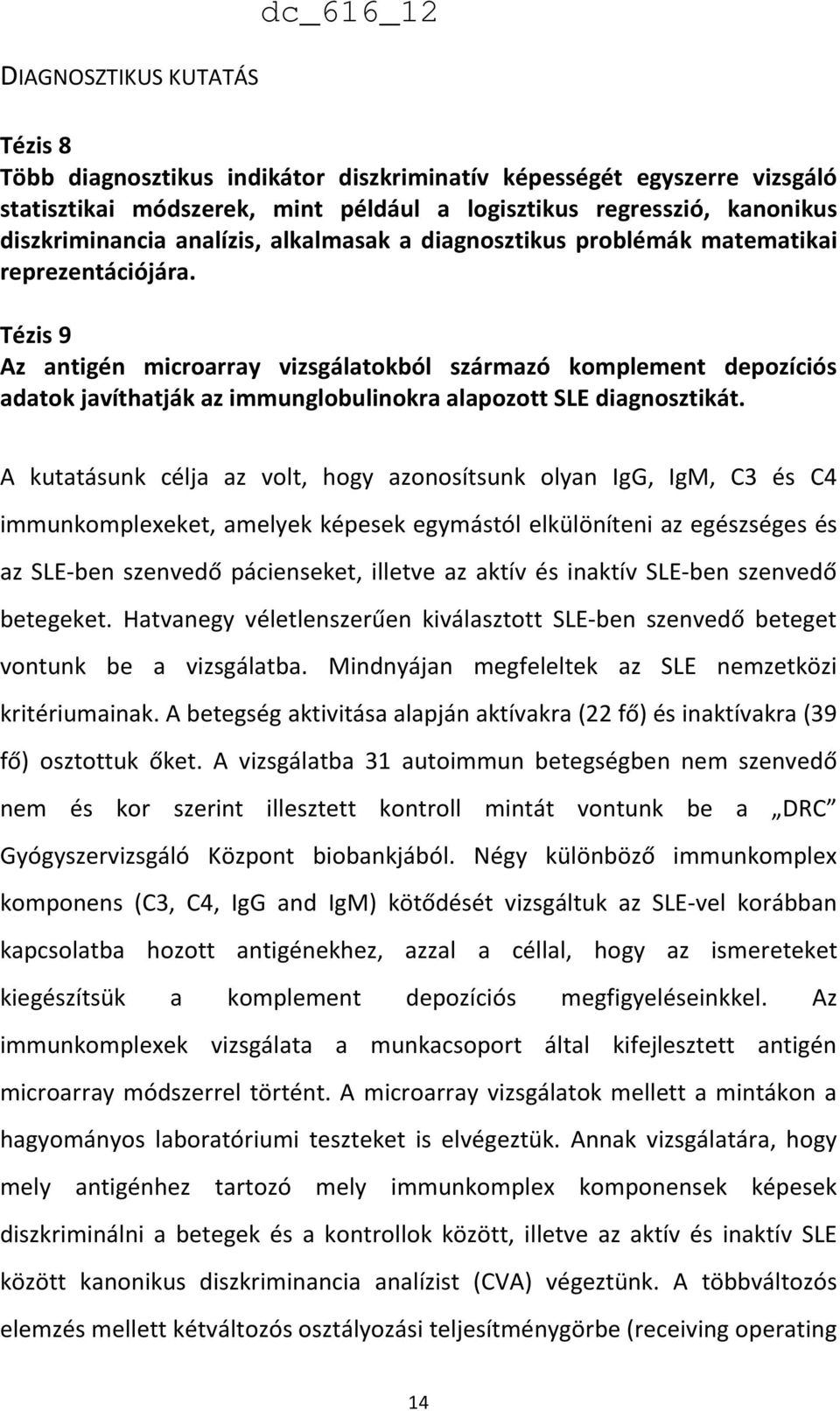 Tézis 9 Az antigén microarray vizsgálatokból származó komplement depozíciós adatok javíthatják az immunglobulinokra alapozott SLE diagnosztikát.