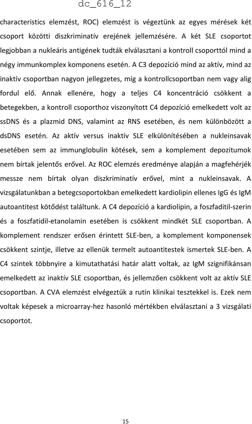 A C3 depozíció mind az aktív, mind az inaktív csoportban nagyon jellegzetes, míg a kontrollcsoportban nem vagy alig fordul elő.