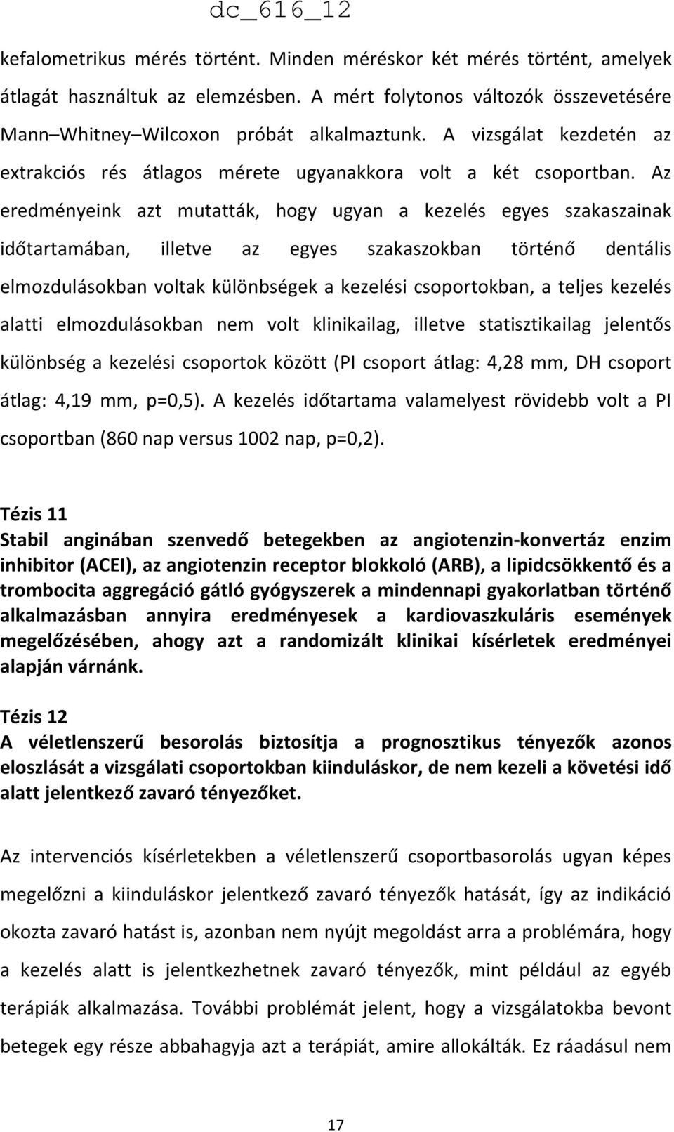 Az eredményeink azt mutatták, hogy ugyan a kezelés egyes szakaszainak időtartamában, illetve az egyes szakaszokban történő dentális elmozdulásokban voltak különbségek a kezelési csoportokban, a