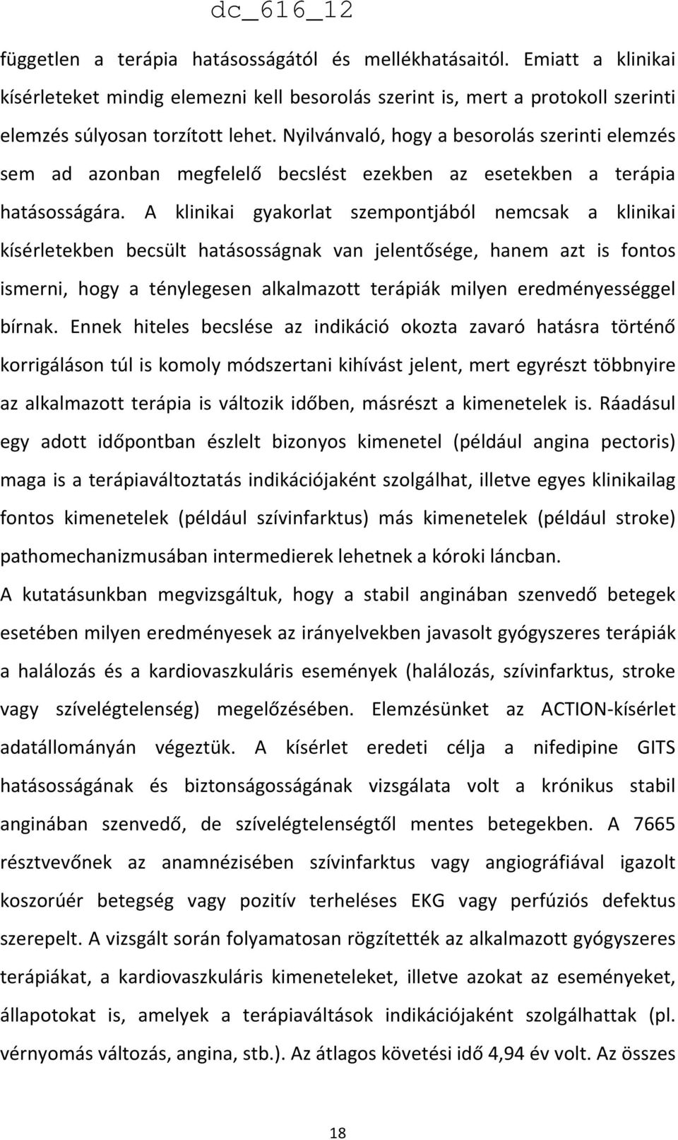 A klinikai gyakorlat szempontjából nemcsak a klinikai kísérletekben becsült hatásosságnak van jelentősége, hanem azt is fontos ismerni, hogy a ténylegesen alkalmazott terápiák milyen eredményességgel