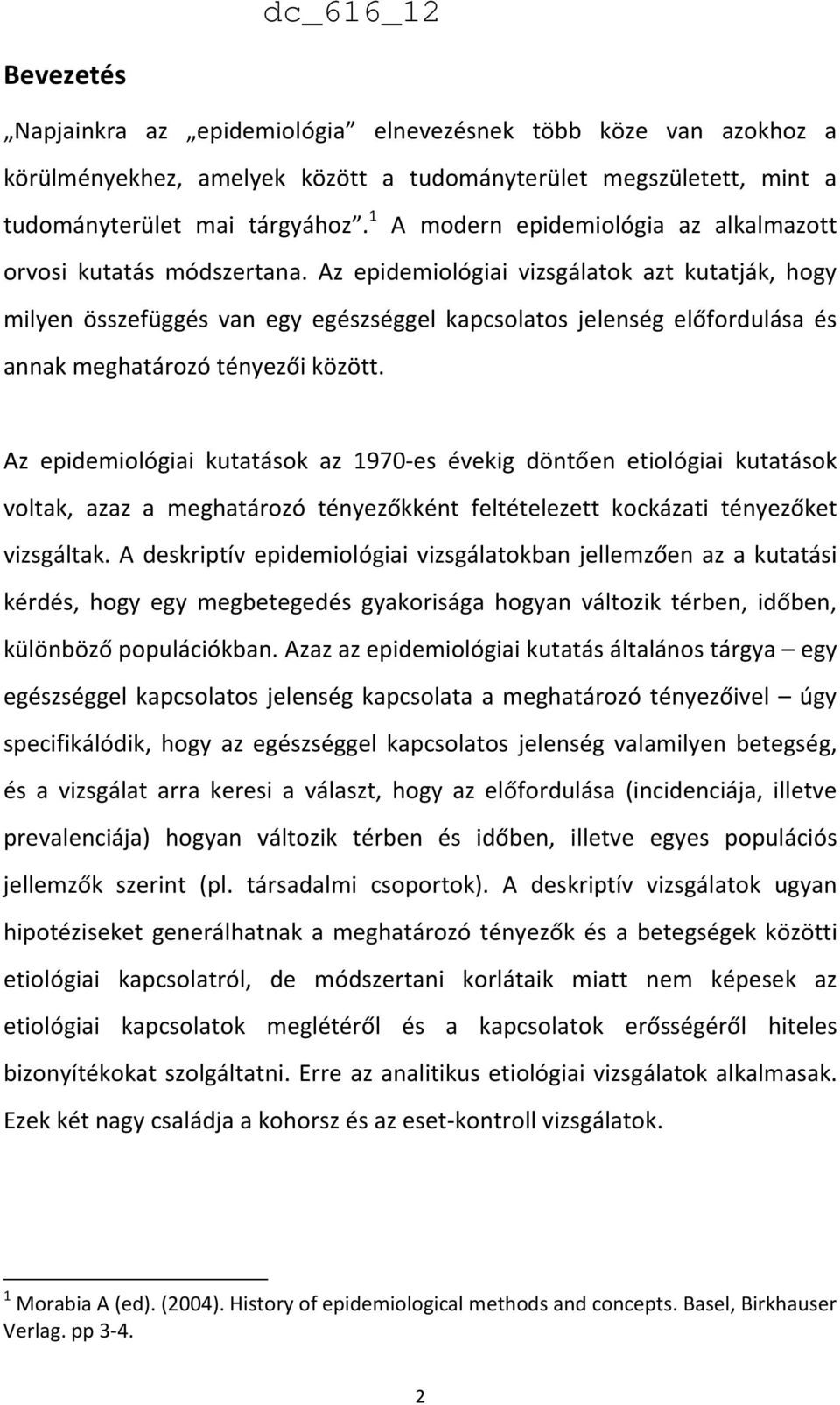 Az epidemiológiai vizsgálatok azt kutatják, hogy milyen összefüggés van egy egészséggel kapcsolatos jelenség előfordulása és annak meghatározó tényezői között.