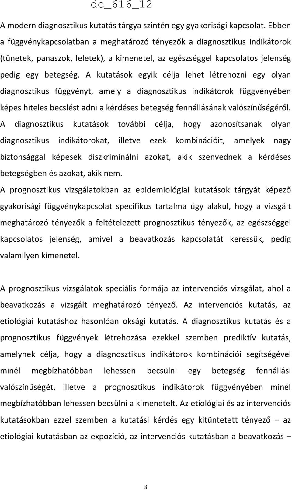 A kutatások egyik célja lehet létrehozni egy olyan diagnosztikus függvényt, amely a diagnosztikus indikátorok függvényében képes hiteles becslést adni a kérdéses betegség fennállásának