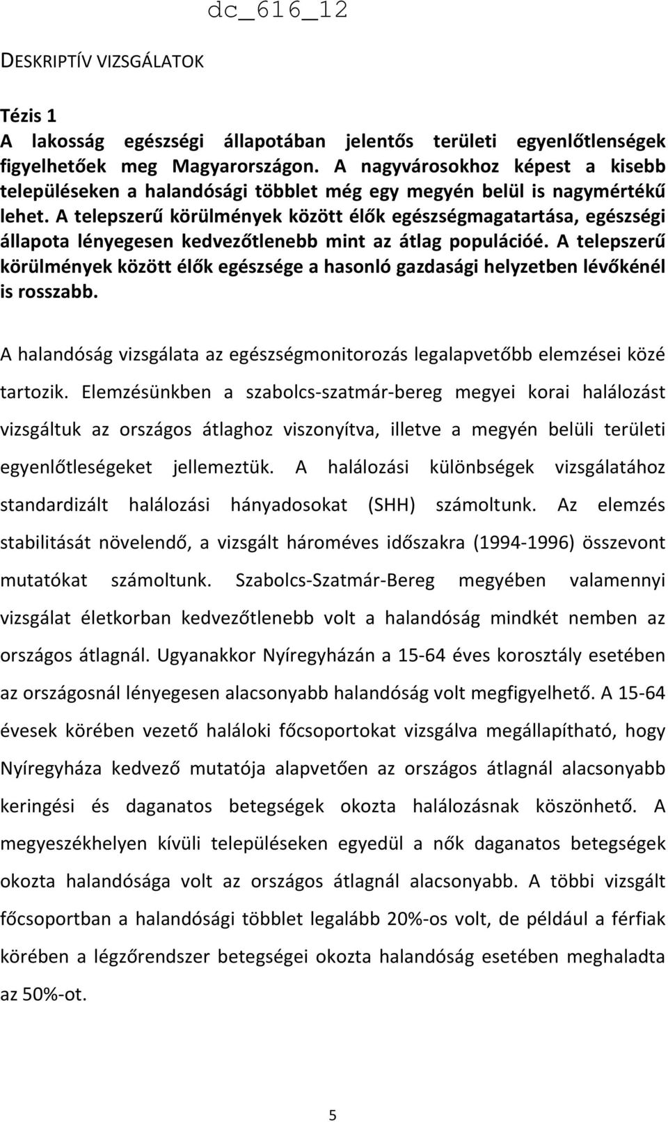 A telepszerű körülmények között élők egészségmagatartása, egészségi állapota lényegesen kedvezőtlenebb mint az átlag populációé.