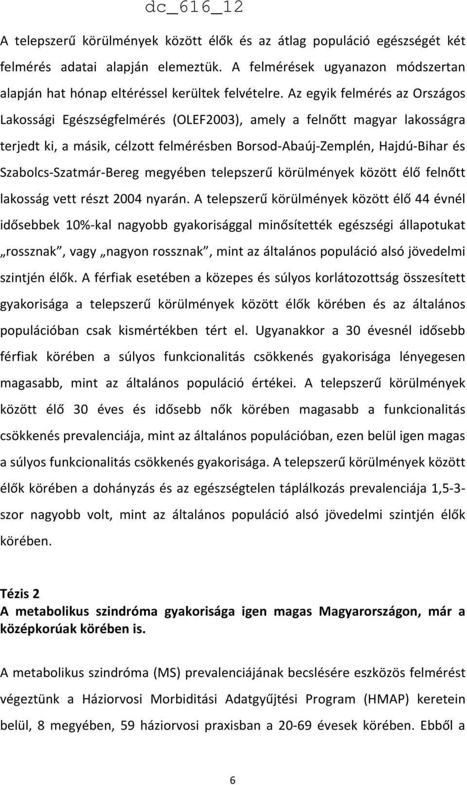 Szabolcs-Szatmár-Bereg megyében telepszerű körülmények között élő felnőtt lakosság vett részt 2004 nyarán.