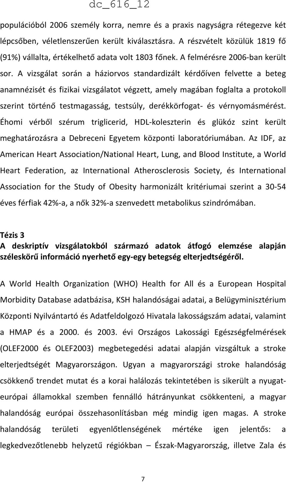 A vizsgálat során a háziorvos standardizált kérdőíven felvette a beteg anamnézisét és fizikai vizsgálatot végzett, amely magában foglalta a protokoll szerint történő testmagasság, testsúly,