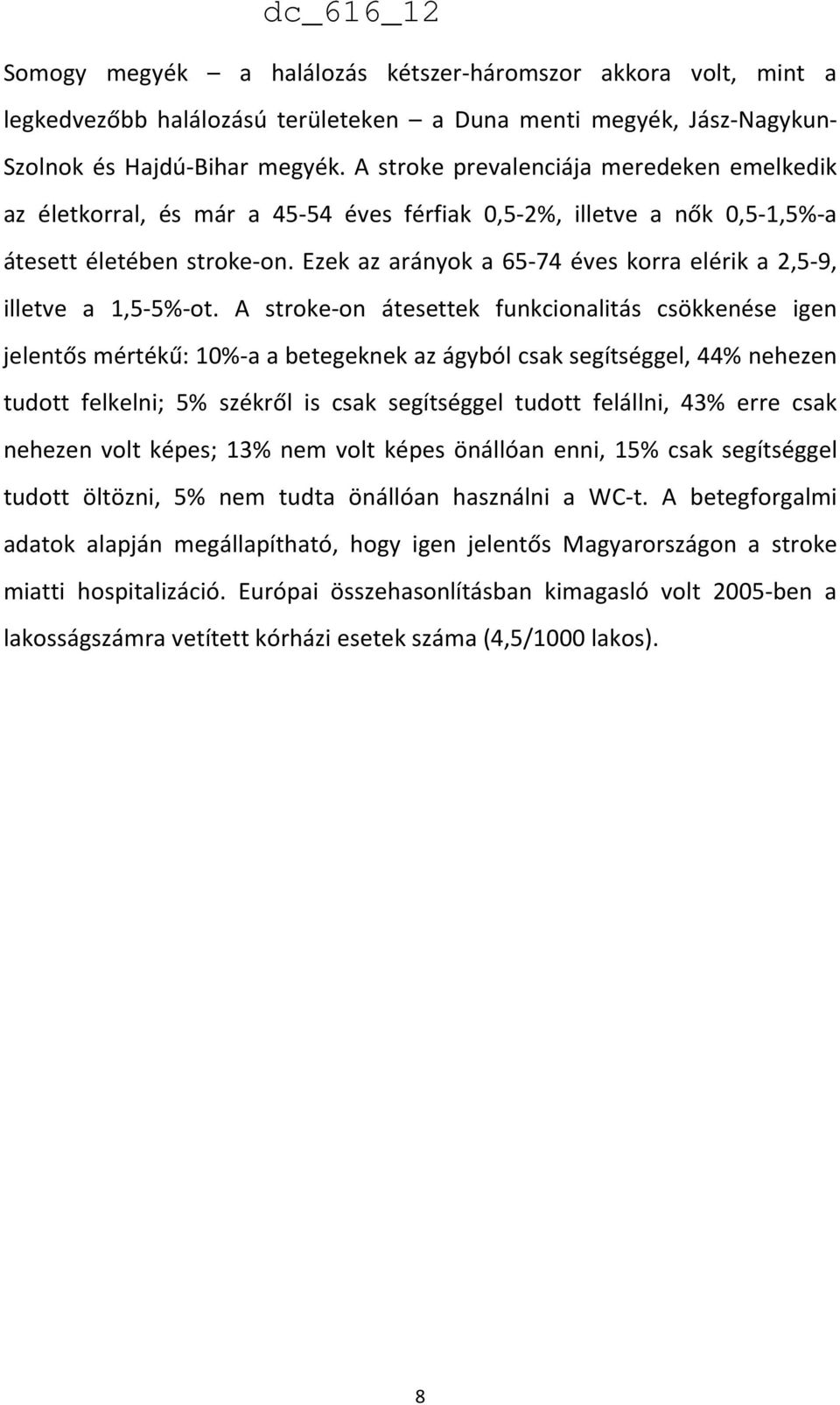 Ezek az arányok a 65-74 éves korra elérik a 2,5-9, illetve a 1,5-5%-ot.