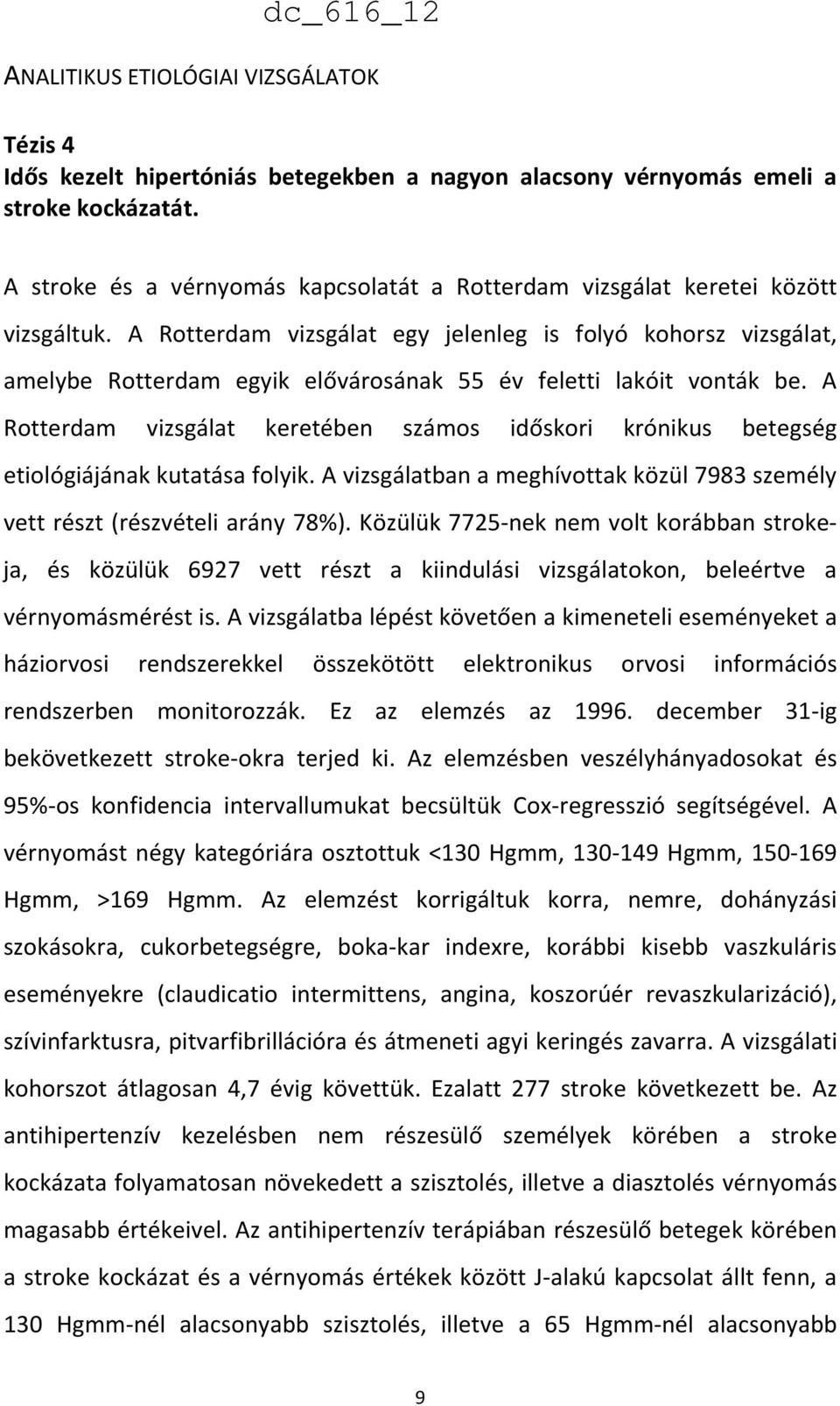 A Rotterdam vizsgálat egy jelenleg is folyó kohorsz vizsgálat, amelybe Rotterdam egyik elővárosának 55 év feletti lakóit vonták be.