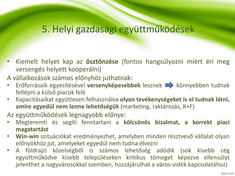 lehetőségük (marketing, raktározás, K+F) Az együttműködések legnagyobb előnye: Megteremti és segíti fenntartani a kölcsönös bizalmat, a korrekt piaci magatartást Win-win szituációkat eredményezhet,