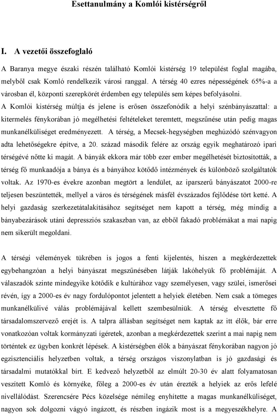 A Komlói kistérség múltja és jelene is erősen összefonódik a helyi szénbányászattal: a kitermelés fénykorában jó megélhetési feltételeket teremtett, megszűnése után pedig magas munkanélküliséget