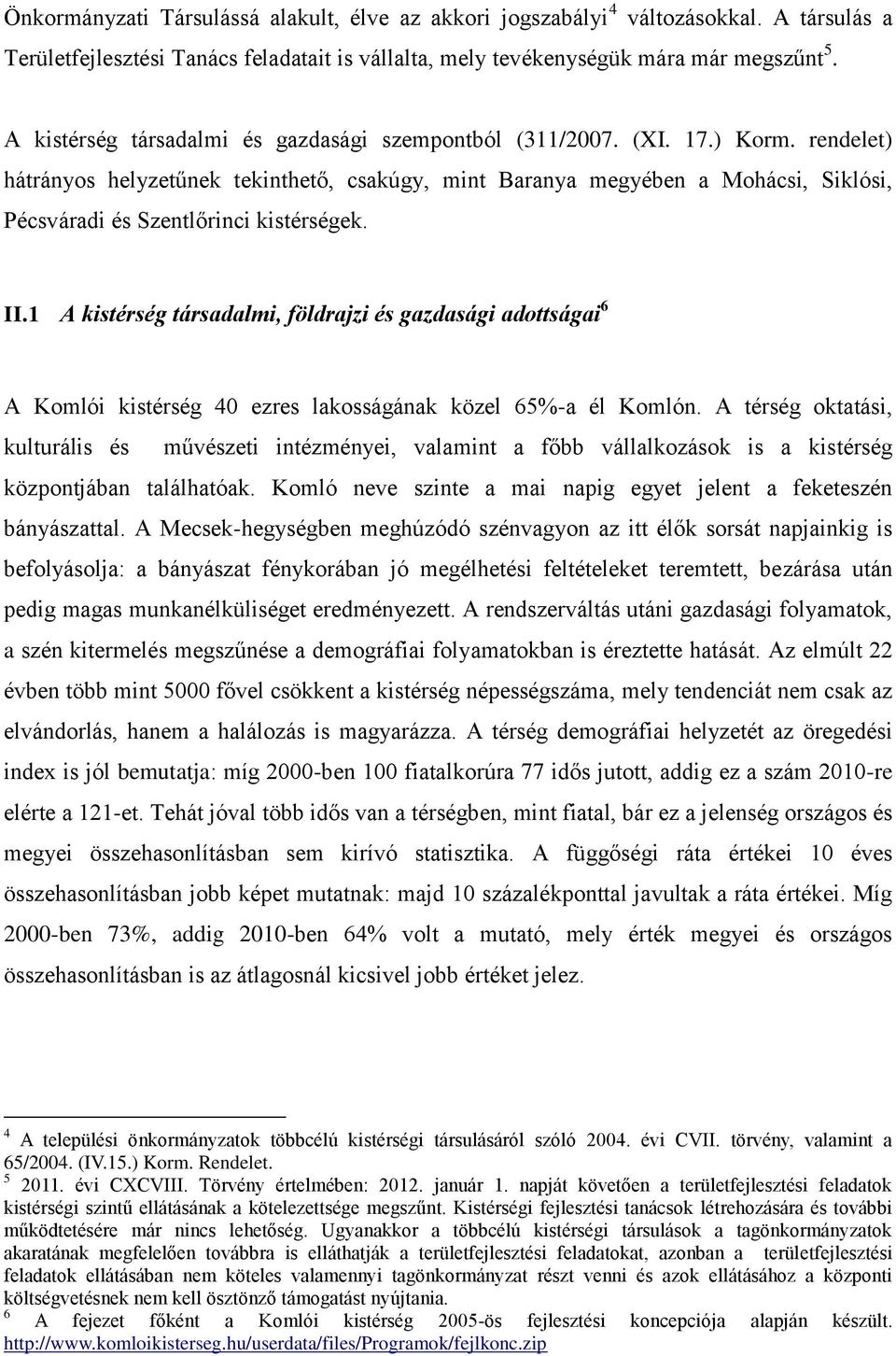 rendelet) hátrányos helyzetűnek tekinthető, csakúgy, mint Baranya megyében a Mohácsi, Siklósi, Pécsváradi és Szentlőrinci kistérségek. II.