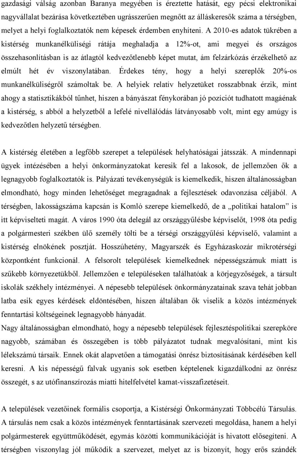 A 2010-es adatok tükrében a kistérség munkanélküliségi rátája meghaladja a 12%-ot, ami megyei és országos összehasonlításban is az átlagtól kedvezőtlenebb képet mutat, ám felzárkózás érzékelhető az