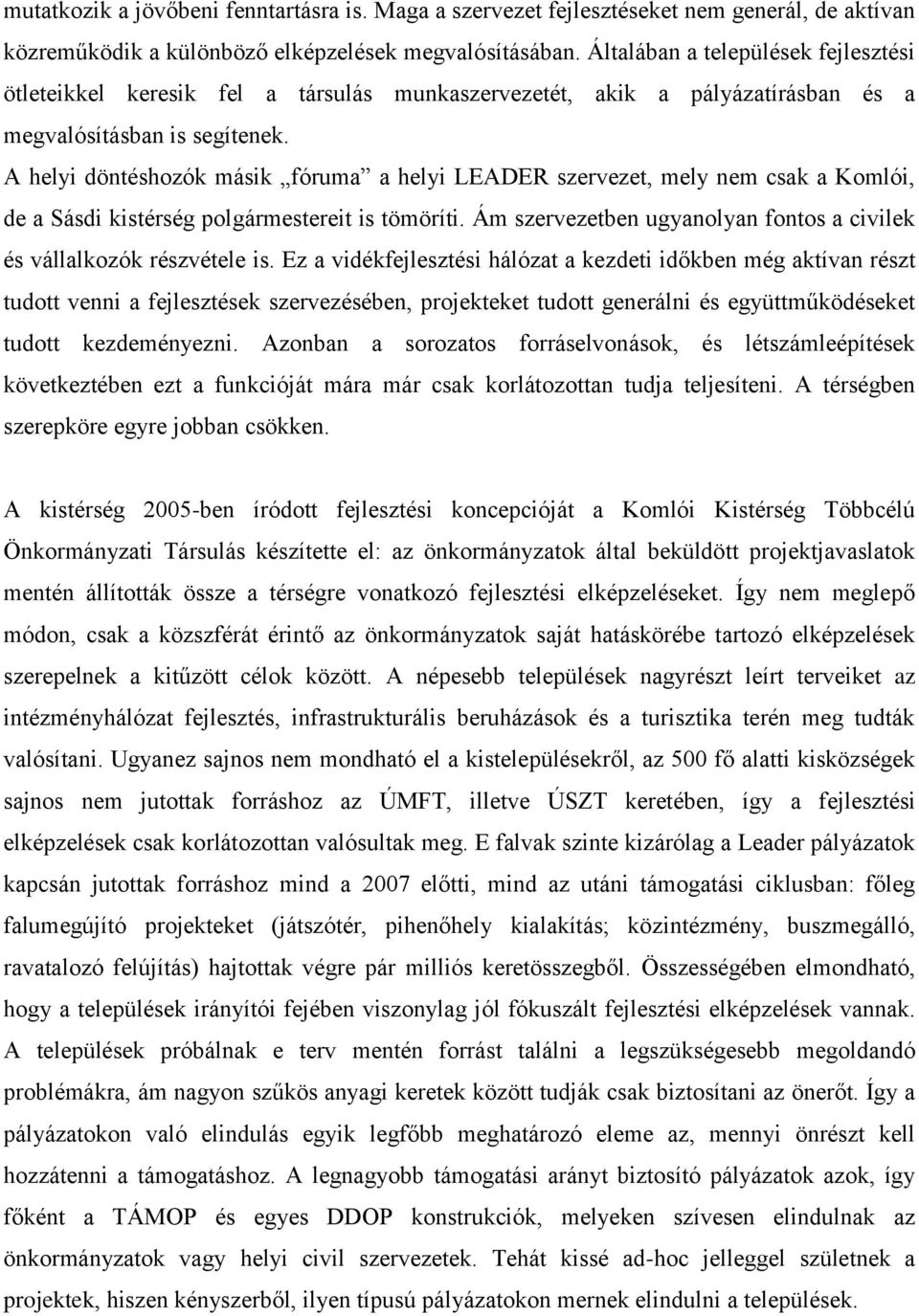 A helyi döntéshozók másik fóruma a helyi LEADER szervezet, mely nem csak a Komlói, de a Sásdi kistérség polgármestereit is tömöríti.