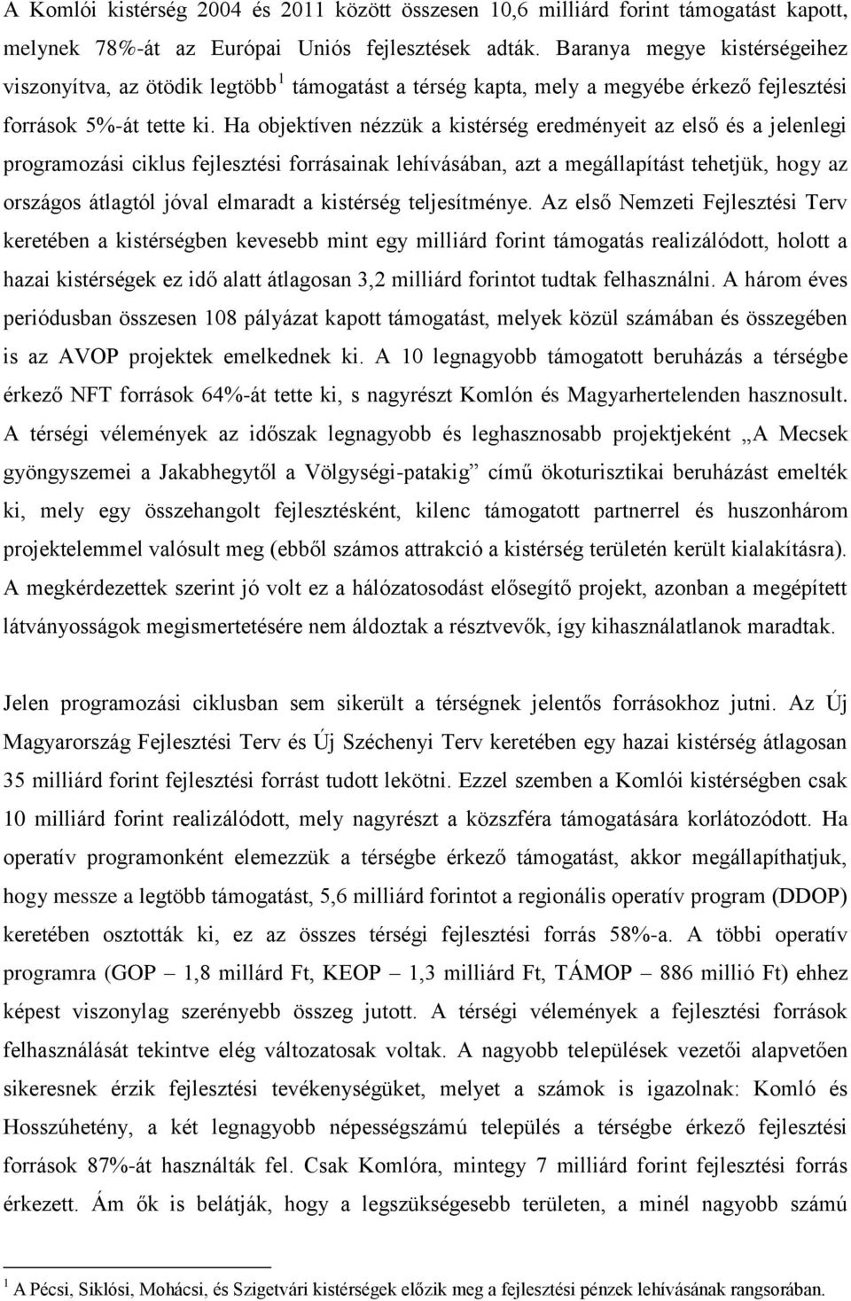 Ha objektíven nézzük a kistérség eredményeit az első és a jelenlegi programozási ciklus fejlesztési forrásainak lehívásában, azt a megállapítást tehetjük, hogy az országos átlagtól jóval elmaradt a