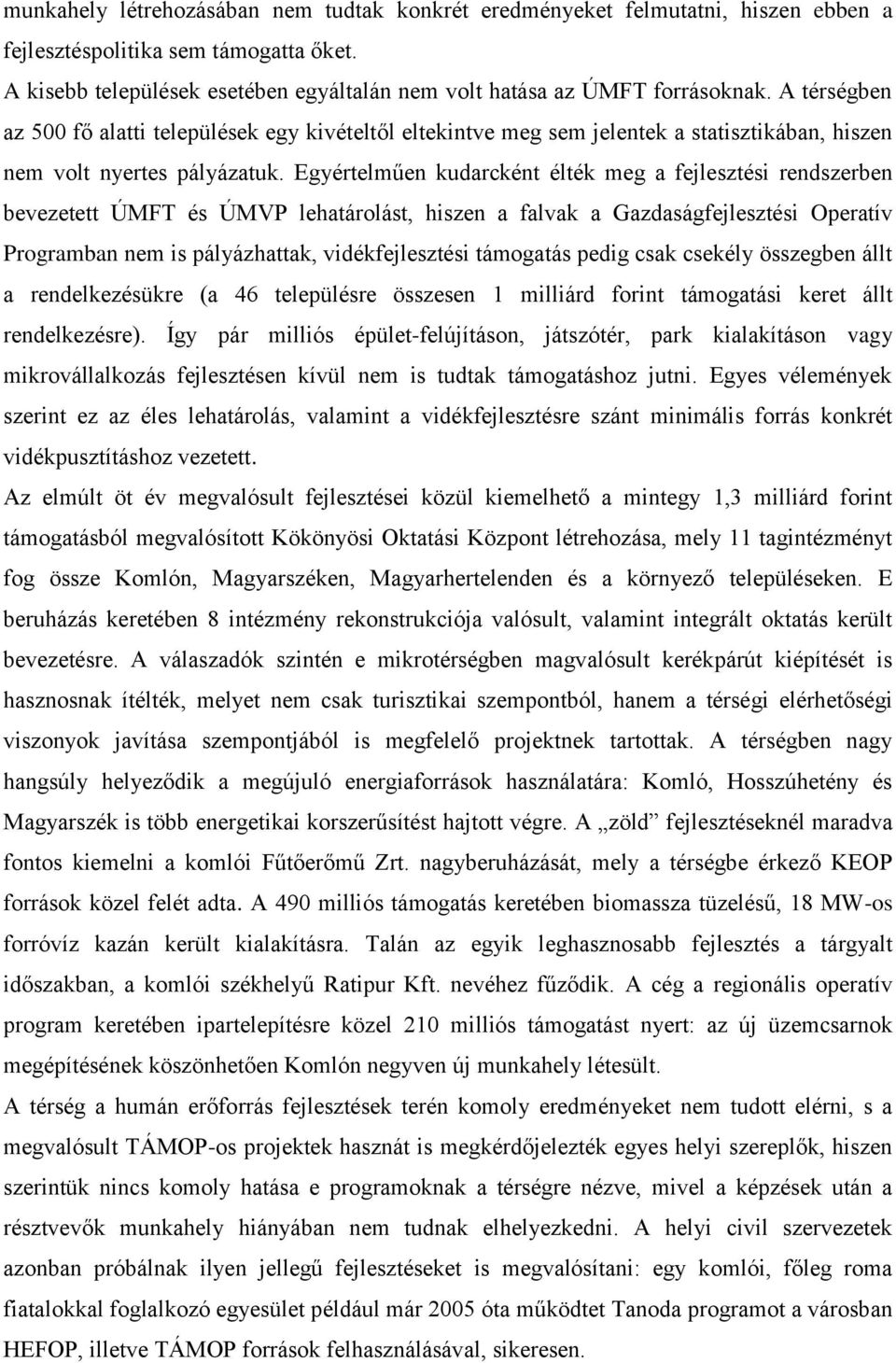 Egyértelműen kudarcként élték meg a fejlesztési rendszerben bevezetett ÚMFT és ÚMVP lehatárolást, hiszen a falvak a Gazdaságfejlesztési Operatív Programban nem is pályázhattak, vidékfejlesztési