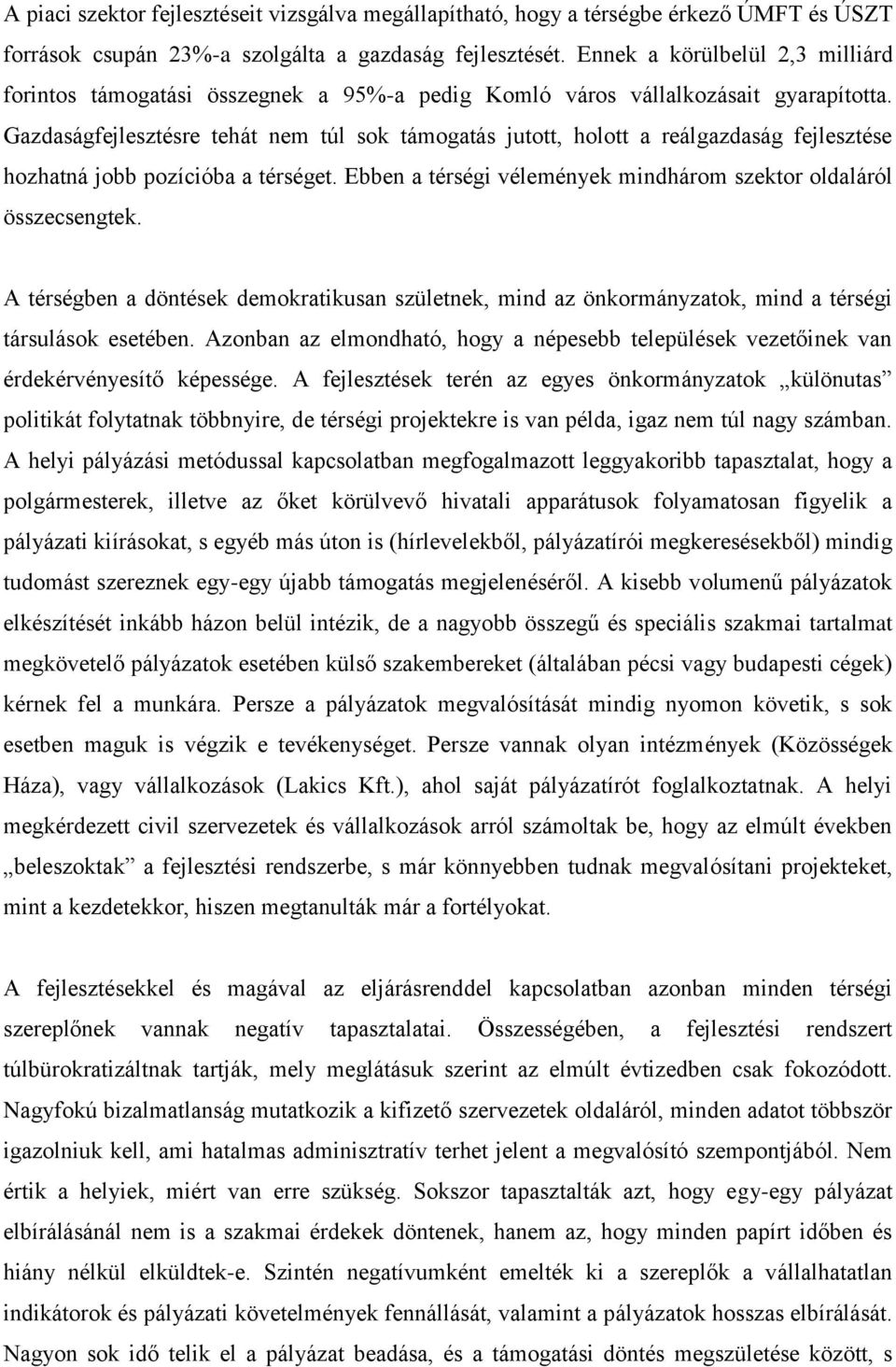 Gazdaságfejlesztésre tehát nem túl sok támogatás jutott, holott a reálgazdaság fejlesztése hozhatná jobb pozícióba a térséget. Ebben a térségi vélemények mindhárom szektor oldaláról összecsengtek.