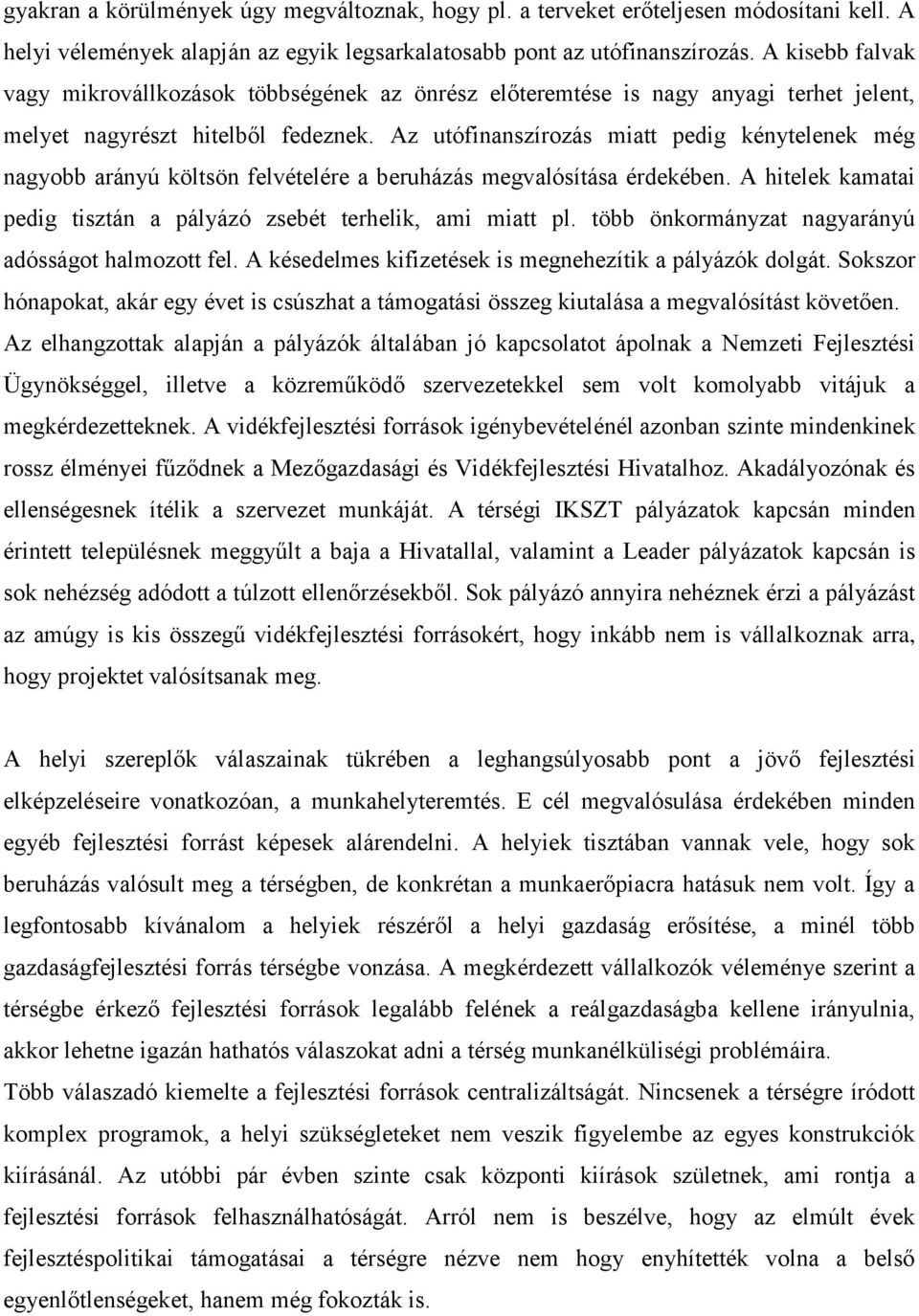 Az utófinanszírozás miatt pedig kénytelenek még nagyobb arányú költsön felvételére a beruházás megvalósítása érdekében. A hitelek kamatai pedig tisztán a pályázó zsebét terhelik, ami miatt pl.