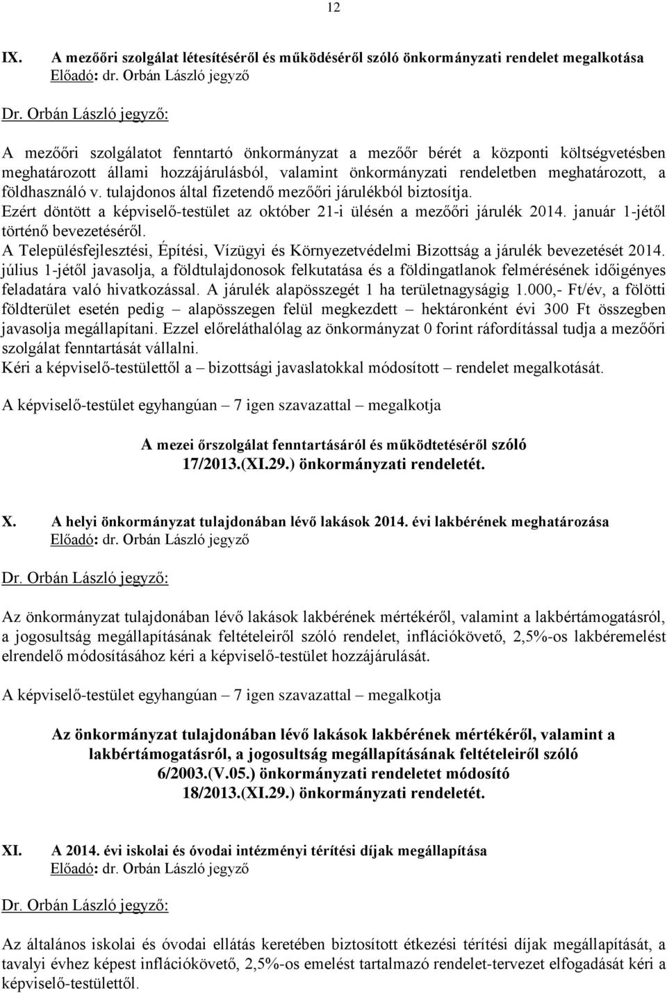 hozzájárulásból, valamint önkormányzati rendeletben meghatározott, a földhasználó v. tulajdonos által fizetendő mezőőri járulékból biztosítja.