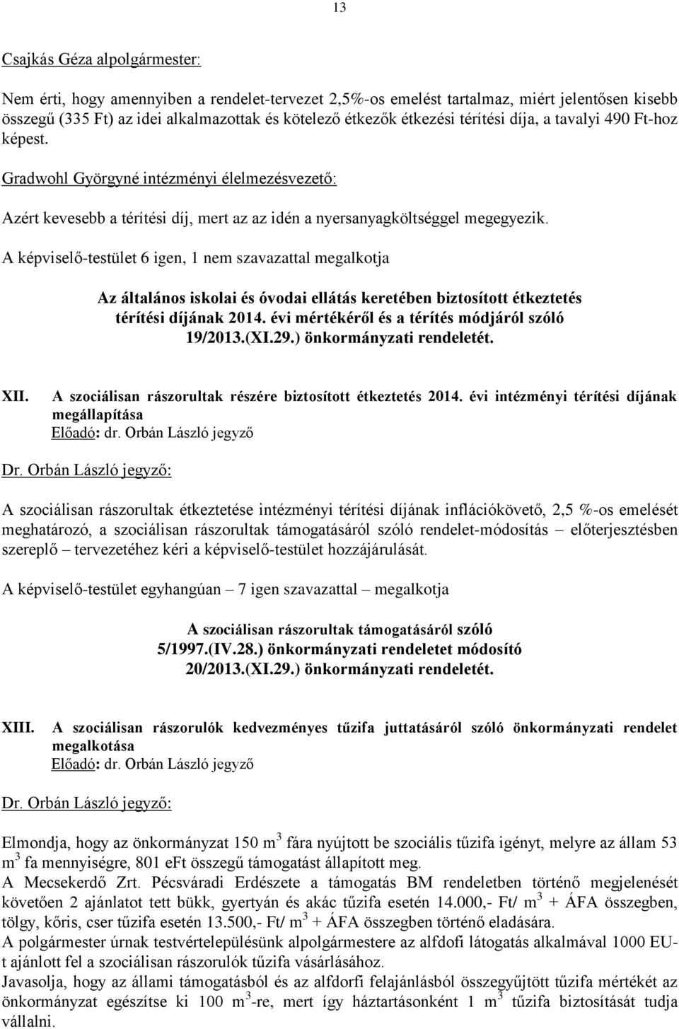 A képviselő-testület 6 igen, 1 nem szavazattal megalkotja Az általános iskolai és óvodai ellátás keretében biztosított étkeztetés térítési díjának 2014.