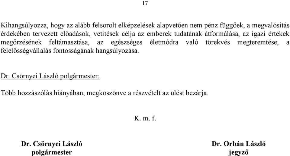 az egészséges életmódra való törekvés megteremtése, a felelősségvállalás fontosságának hangsúlyozása.