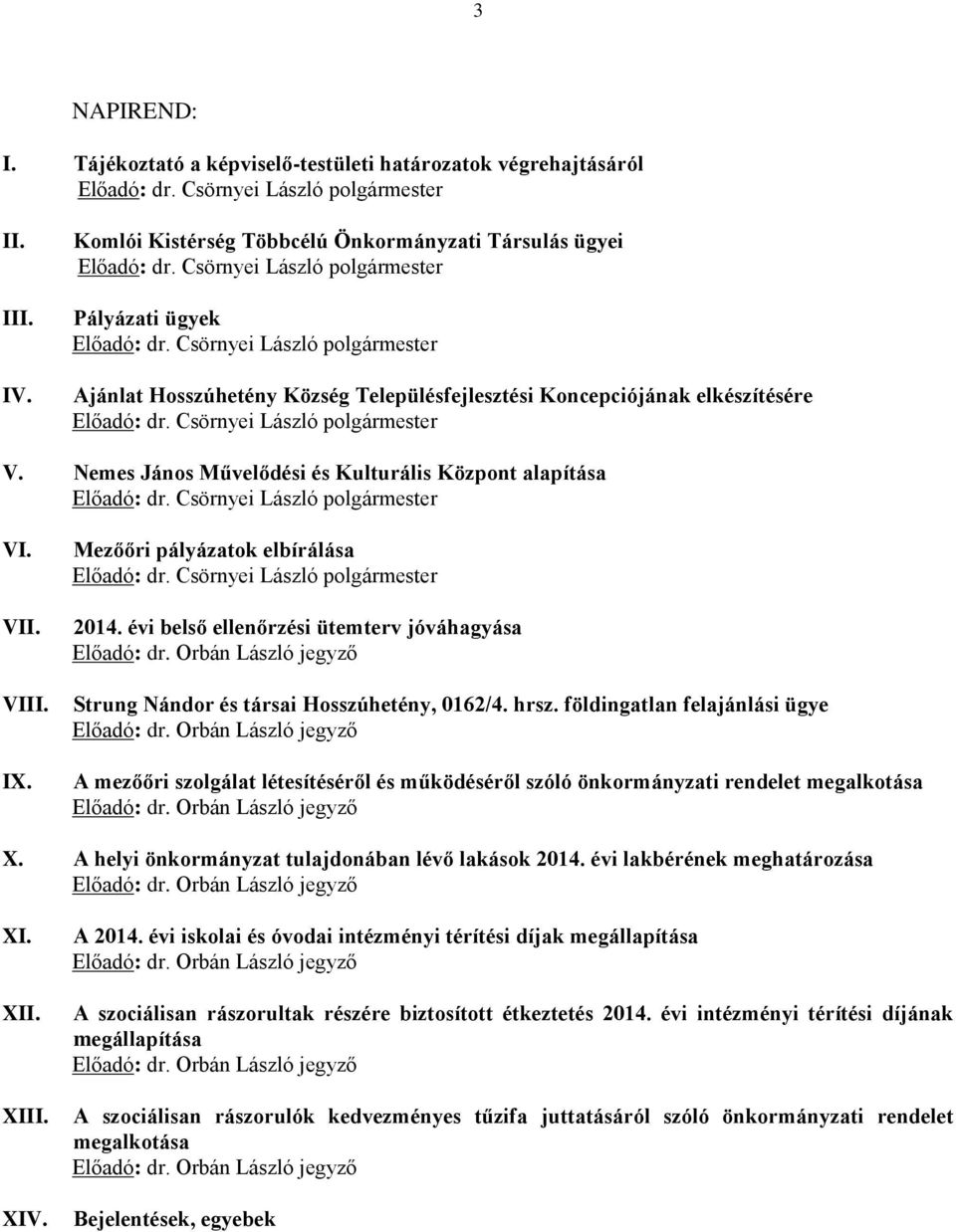 Nemes János Művelődési és Kulturális Központ alapítása VI. VII. VIII. IX. Mezőőri pályázatok elbírálása 2014. évi belső ellenőrzési ütemterv jóváhagyása Strung Nándor és társai Hosszúhetény, 0162/4.