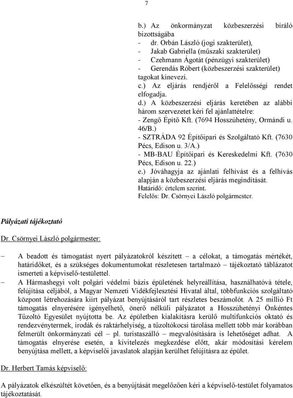 ) Az eljárás rendjéről a Felelősségi rendet elfogadja. d.) A közbeszerzési eljárás keretében az alábbi három szervezetet kéri fel ajánlattételre: - Zengő Építő Kft. (7694 Hosszúhetény, Ormándi u.