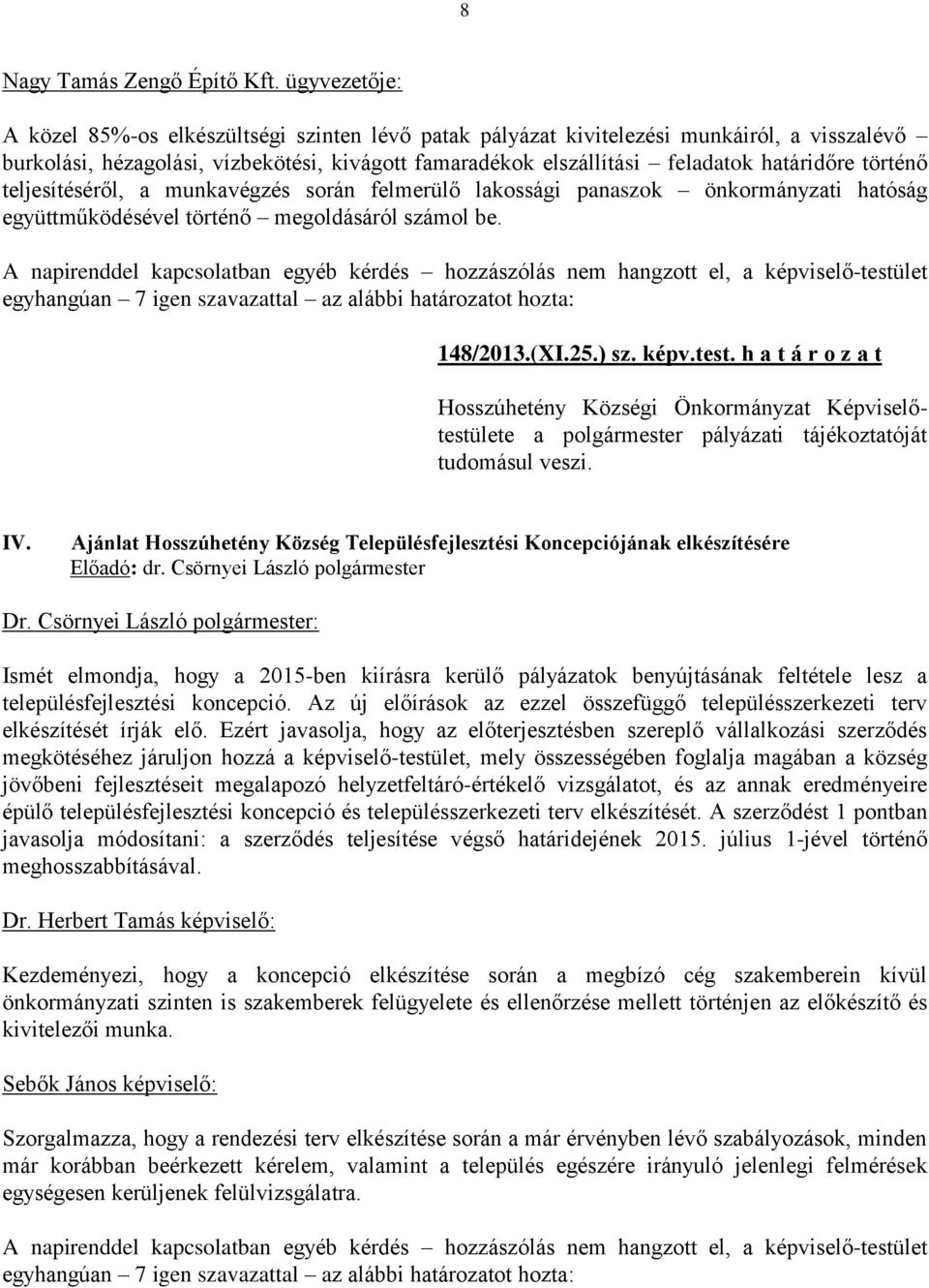 történő teljesítéséről, a munkavégzés során felmerülő lakossági panaszok önkormányzati hatóság együttműködésével történő megoldásáról számol be.