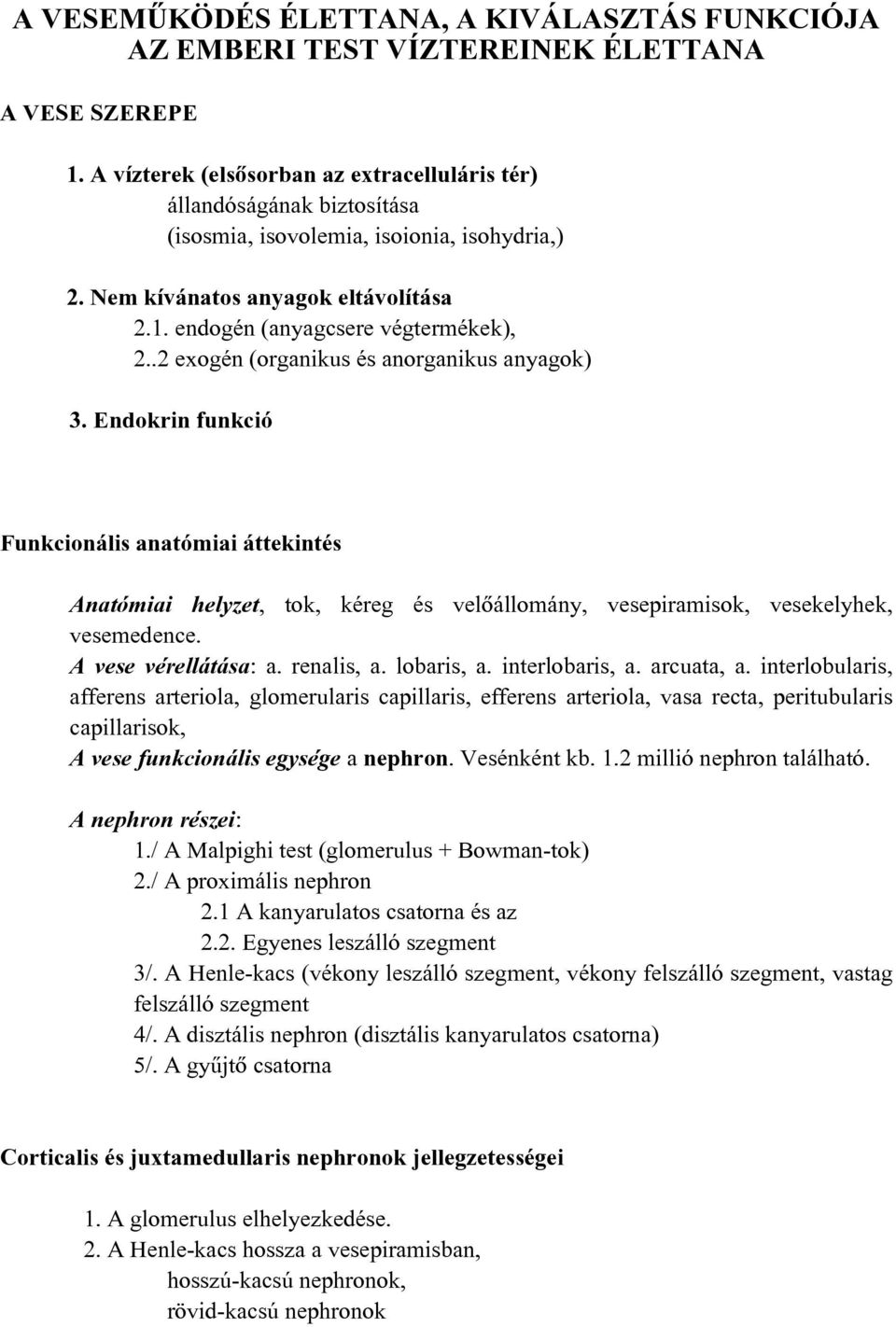 .2 exogén (organikus és anorganikus anyagok) 3. Endokrin funkció Funkcionális anatómiai áttekintés Anatómiai helyzet, tok, kéreg és velõállomány, vesepiramisok, vesekelyhek, vesemedence.