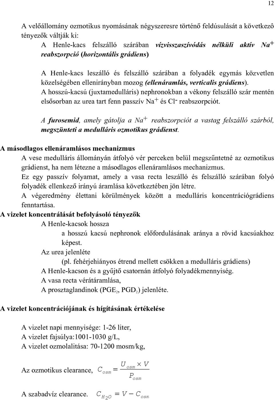 A hosszú-kacsú (juxtamedulláris) nephronokban a vékony felszálló szár mentén elsõsorban az urea tart fenn passzív Na + és Cl - reabszorpciót.