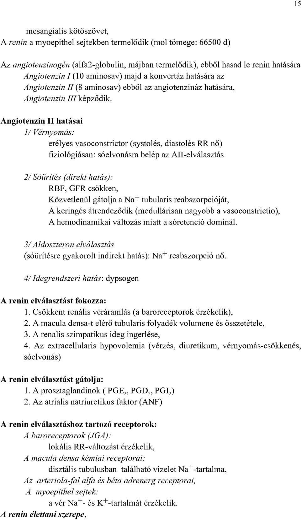 Angiotenzin II hatásai 1/ Vérnyomás: erélyes vasoconstrictor (systolés, diastolés RR nõ) fiziológiásan: sóelvonásra belép az AII-elválasztás 2/ Sóürítés (direkt hatás): RBF, GFR csökken, Közvetlenül