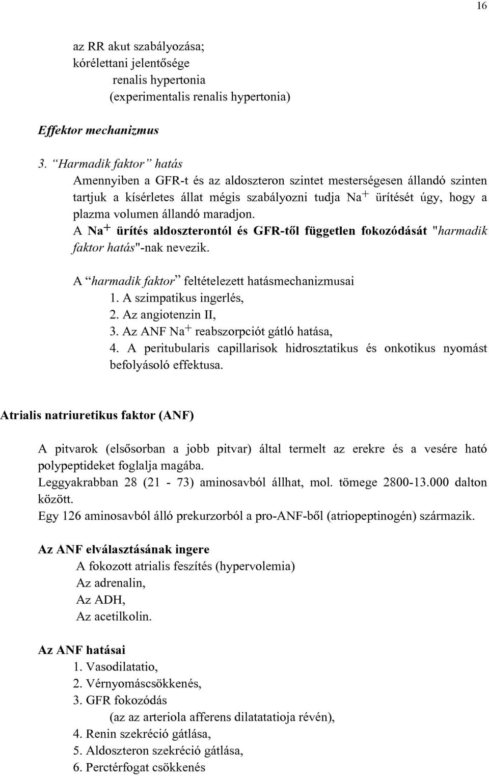 maradjon. A Na + ürítés aldoszterontól és GFR-tõl független fokozódását "harmadik faktor hatás"-nak nevezik. A harmadik faktor feltételezett hatásmechanizmusai 1. A szimpatikus ingerlés, 2.