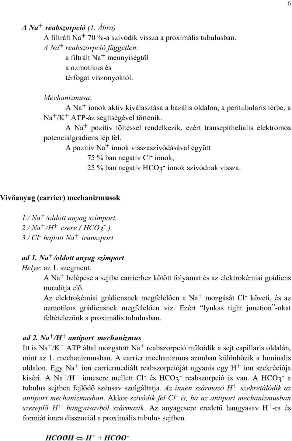 A Na + pozitiv töltéssel rendelkezik, ezért transepithelialis elektromos potencialgrádiens lép fel.