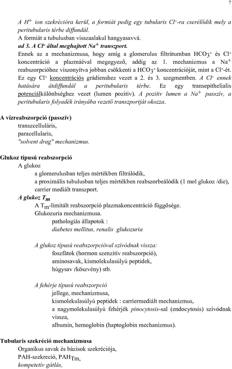 mechanizmus a Na + reabszorpcióhoz viszonyítva jobban csökkenti a HCO 3 - koncentrációját, mint a Cl - -ét. Ez egy Cl - koncentrációs grádienshez vezet a 2. és 3. szegmentben.