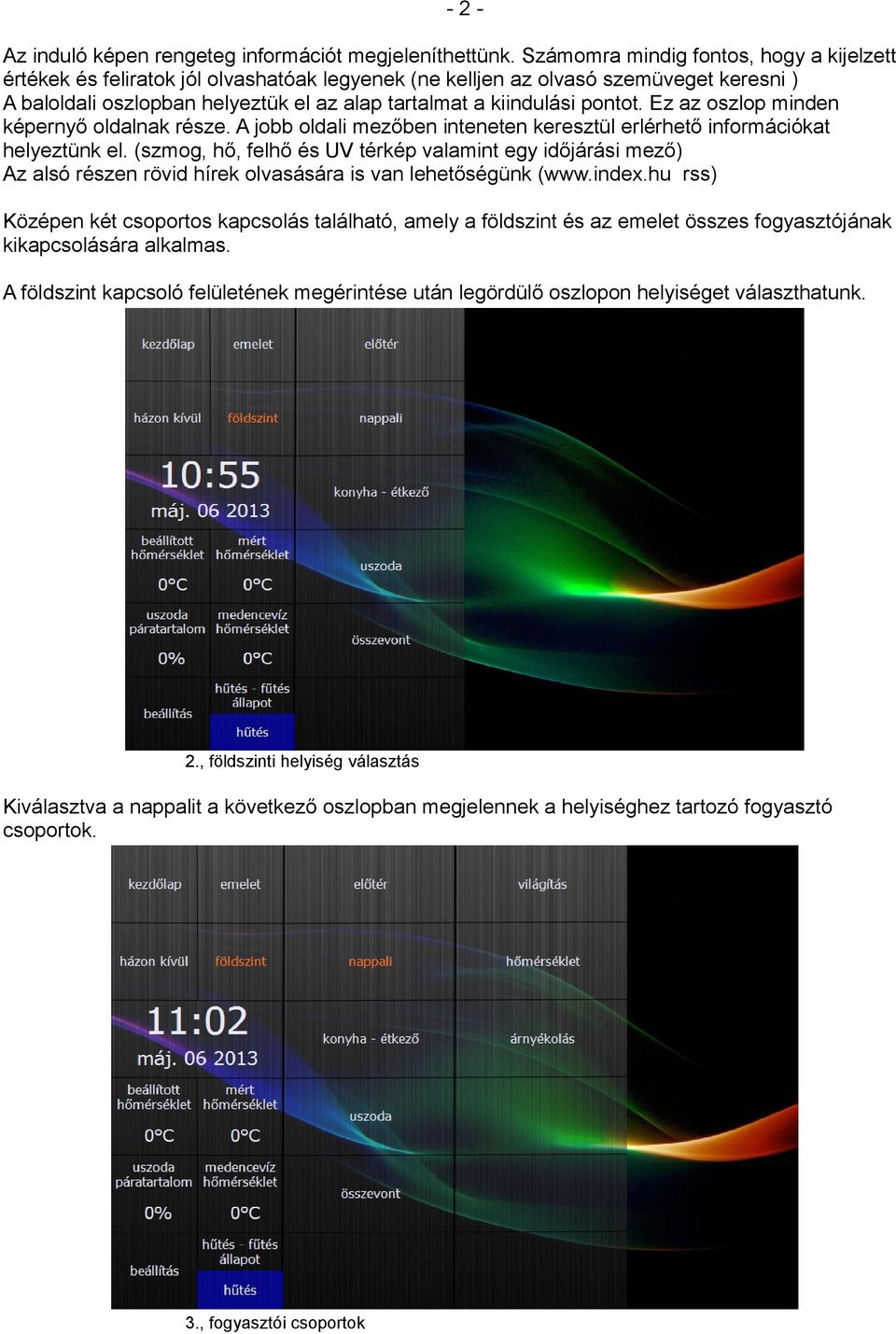 pontot. Ez az oszlop minden képernyő oldalnak része. A jobb oldali mezőben inteneten keresztül erlérhető információkat helyeztünk el.