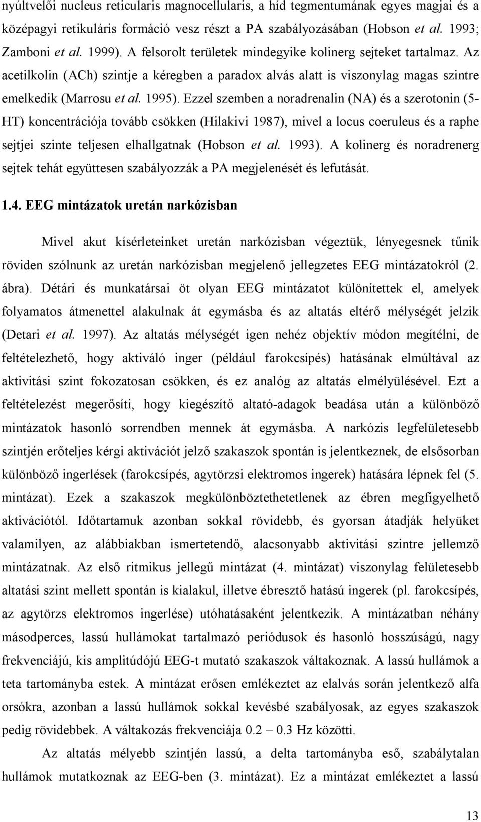 Ezzel szemben a noradrenalin (NA) és a szerotonin (5- HT) koncentrációja tovább csökken (Hilakivi 1987), mivel a locus coeruleus és a raphe sejtjei szinte teljesen elhallgatnak (Hobson et al. 1993).