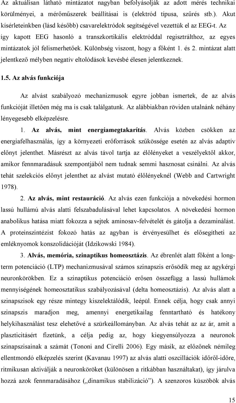 Különbség viszont, hogy a főként 1. és 2. mintázat alatt jelentkező mélyben negatív eltolódások kevésbé élesen jelentkeznek. 1.5.