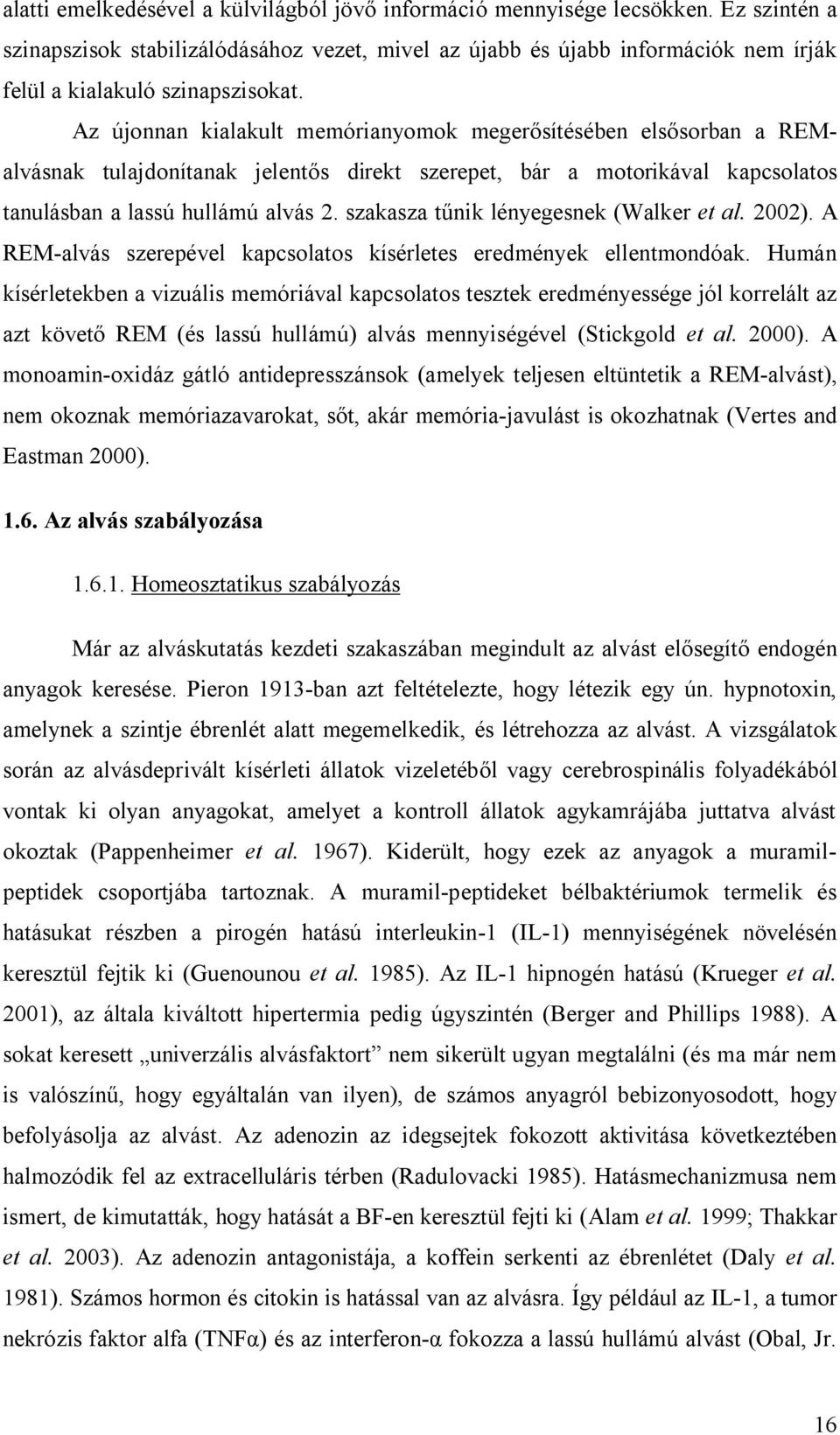 Az újonnan kialakult memórianyomok megerősítésében elsősorban a REMalvásnak tulajdonítanak jelentős direkt szerepet, bár a motorikával kapcsolatos tanulásban a lassú hullámú alvás 2.