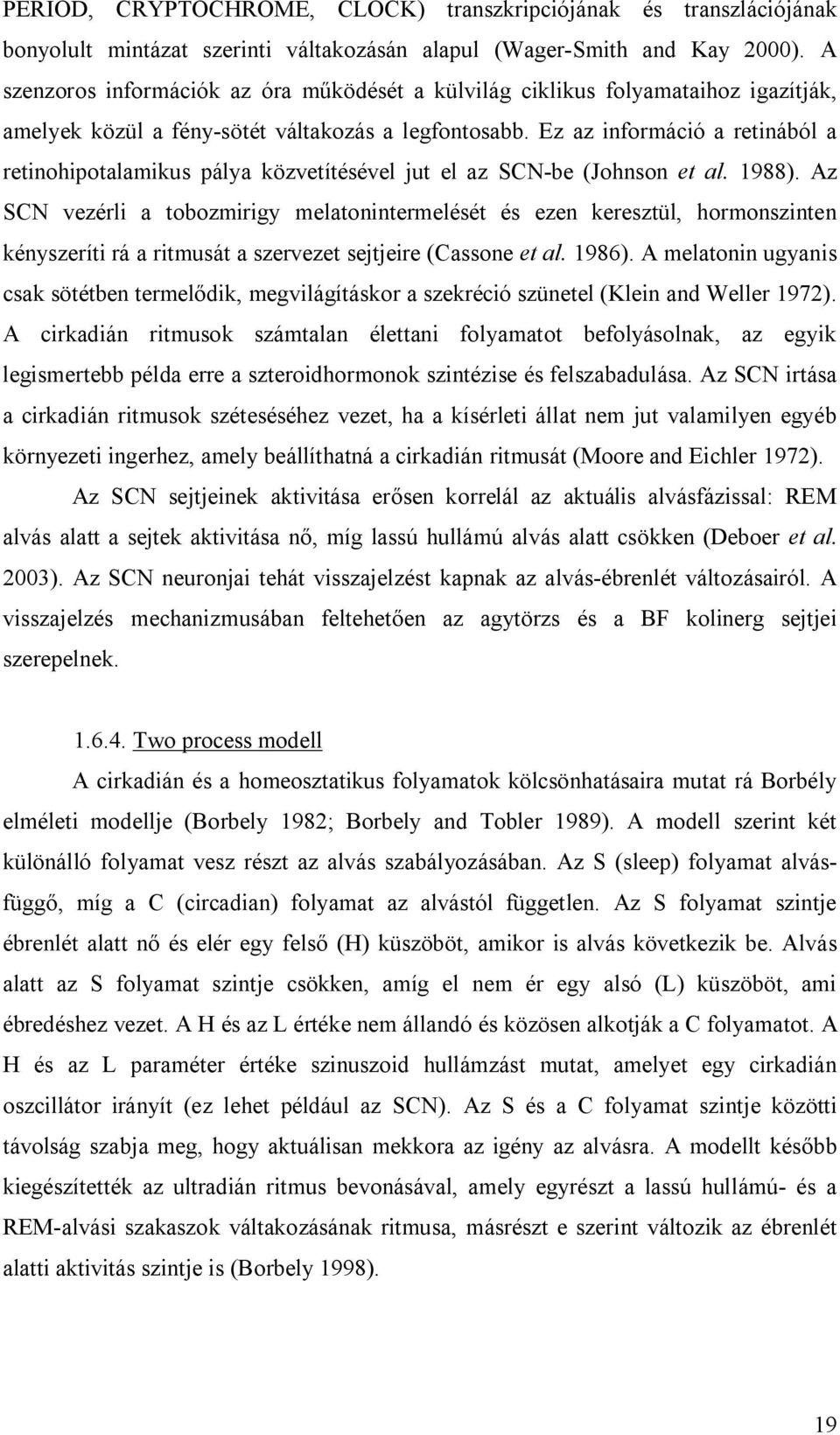 Ez az információ a retinából a retinohipotalamikus pálya közvetítésével jut el az SCN-be (Johnson et al. 1988).