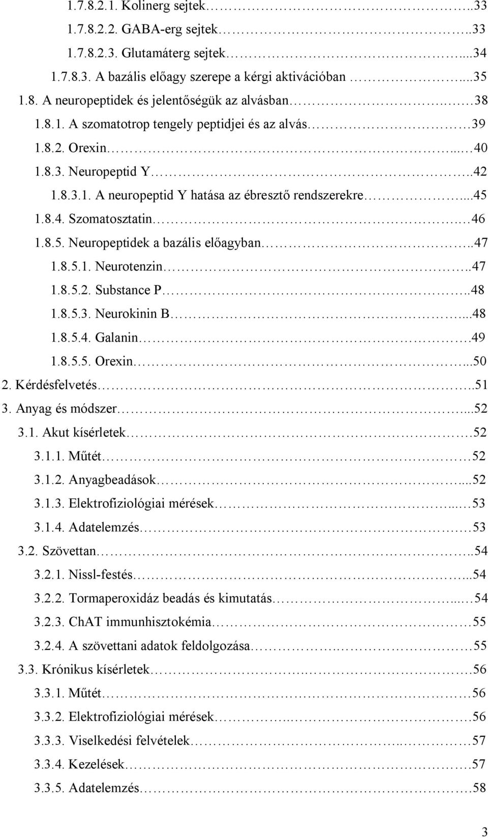 1.8.4. Szomatosztatin. 46 1.8.5. Neuropeptidek a bazális előagyban..47 1.8.5.1. Neurotenzin..47 1.8.5.2. Substance P..48 1.8.5.3. Neurokinin B...48 1.8.5.4. Galanin.49 1.8.5.5. Orexin...50 2.