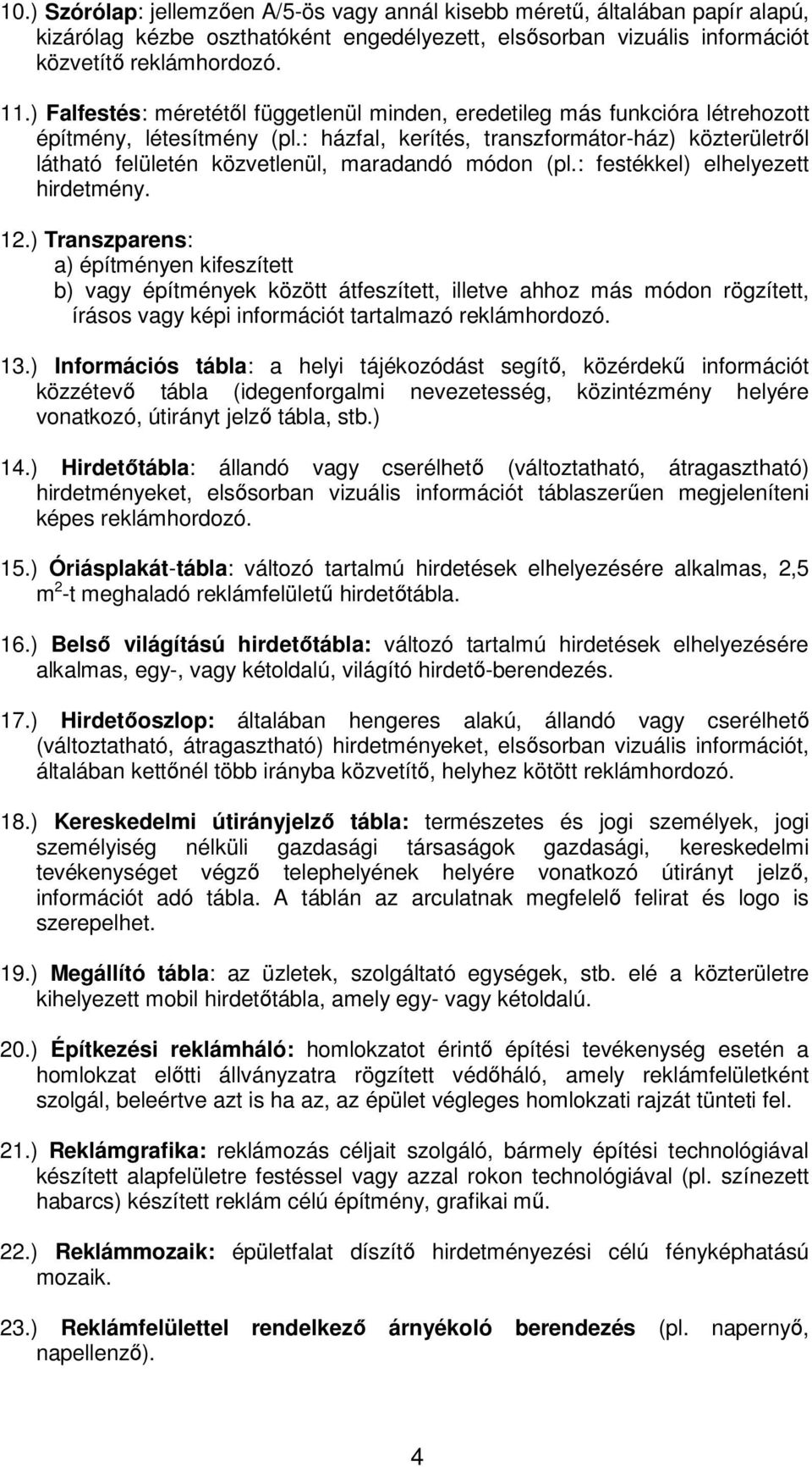 : házfal, kerítés, transzformátor-ház) közterületről látható felületén közvetlenül, maradandó módon (pl.: festékkel) elhelyezett hirdetmény. 12.