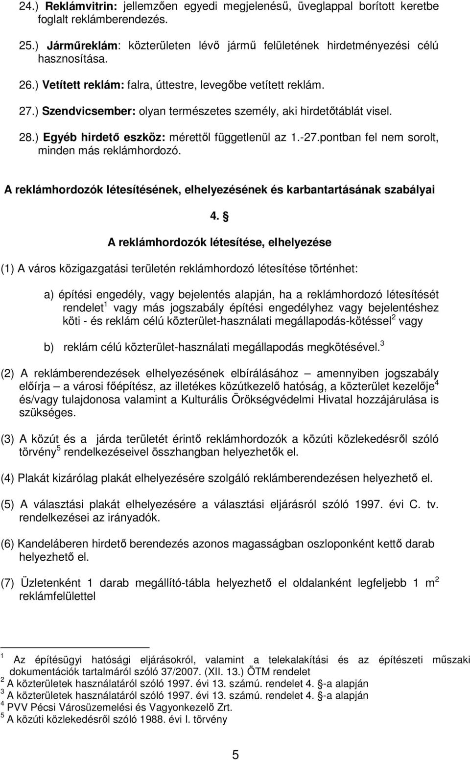 pontban fel nem sorolt, minden más reklámhordozó. A reklámhordozók létesítésének, elhelyezésének és karbantartásának szabályai 4.