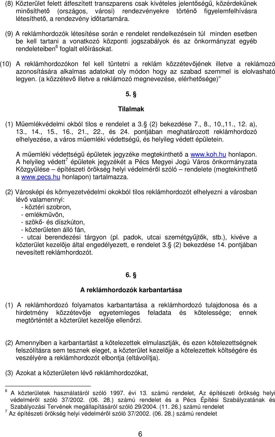 (10) A reklámhordozókon fel kell tüntetni a reklám közzétevőjének illetve a reklámozó azonosítására alkalmas adatokat oly módon hogy az szabad szemmel is elolvasható legyen.