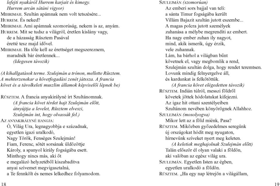 .. (Idegesen távozik) (A kihallgatások terme. Szulejmán a trónon, mellette Rüsztem. A mehterzenekar a követfogadási zenét játssza.