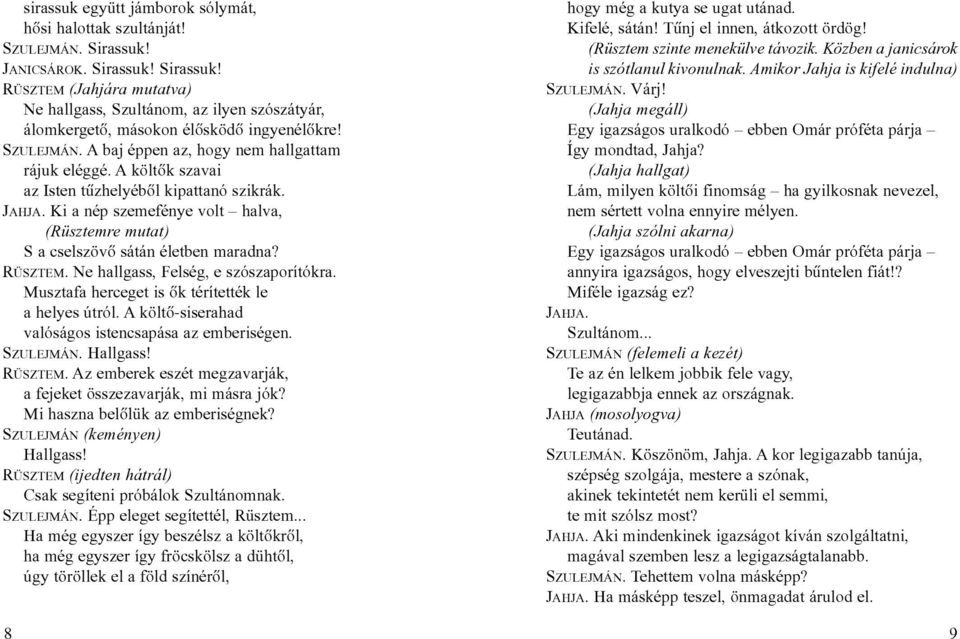 Ki a nép szemefénye volt halva, (Rüsztemre mutat) S a cselszövõ sátán életben maradna? RÜSZTEM. Ne hallgass, Felség, e szószaporítókra. Musztafa herceget is õk térítették le a helyes útról.