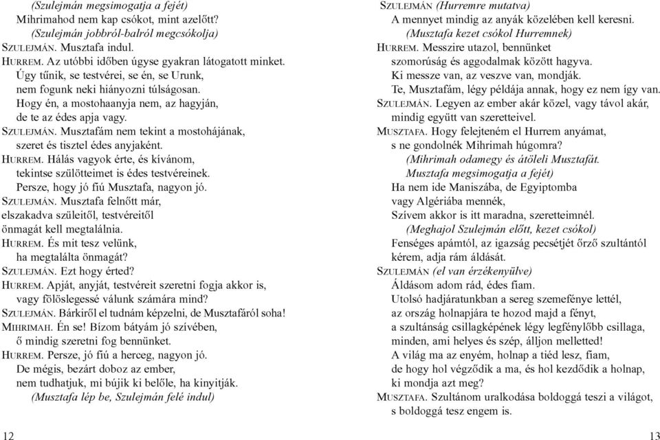 Musztafám nem tekint a mostohájának, szeret és tisztel édes anyjaként. HURREM. Hálás vagyok érte, és kívánom, tekintse szülötteimet is édes testvéreinek. Persze, hogy jó fiú Musztafa, nagyon jó.