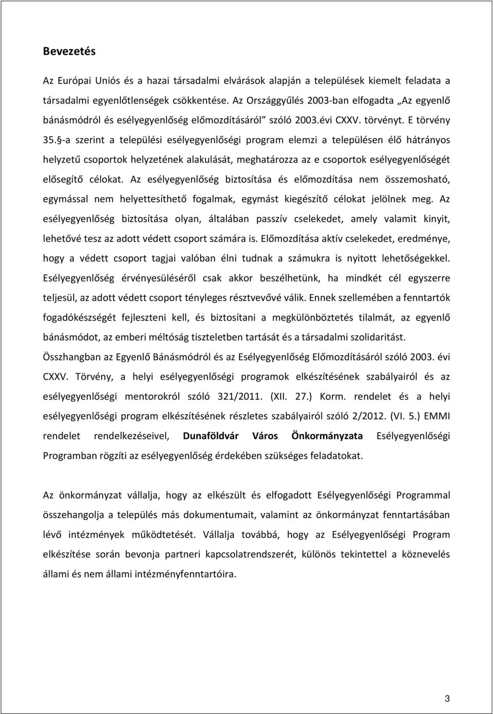 -a szerint a települési esélyegyenlőségi program elemzi a településen élő hátrányos helyzetű csoportok helyzetének alakulását, meghatározza az e csoportok esélyegyenlőségét elősegítő célokat.