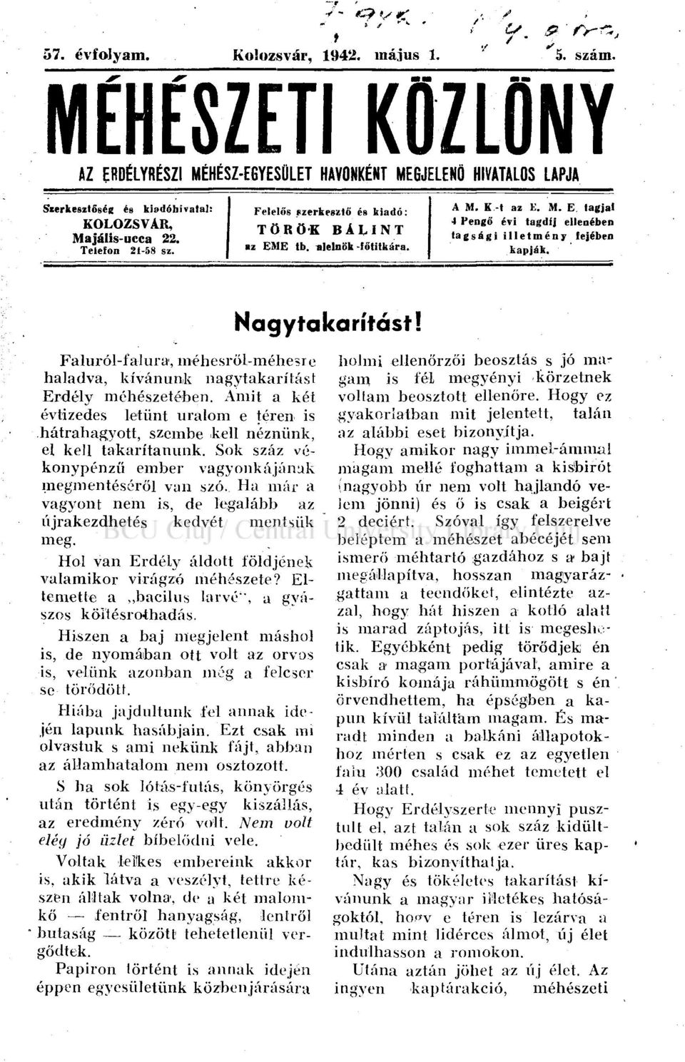 Faluról-falura, méhesről-méhesre haladva, kívánunk nagytakarítást Erdély méhészetében. Amit a két évtizedes letűnt uralom e téren is hátrahagyott, szembe kell néznünk, el kell takarítanunk.