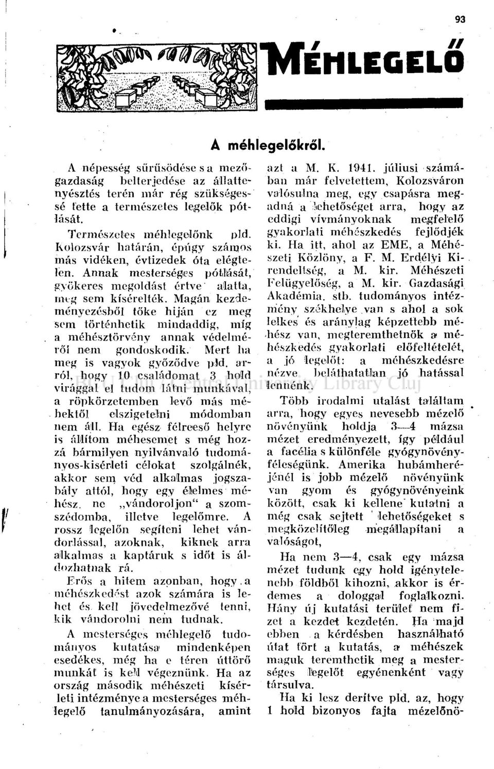 Magán kezdeményezésből tőke hiján ez meg sem történhetik mindaddig, míg a méhésztörvény annak védelméről nem gondoskodik. Mert ha meg is vagyok győződve pld.